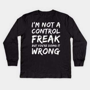 I'm Not A Control Freak But You're Doing It Wrong. Funny Sarcastic NSFW Rude Inappropriate Saying Kids Long Sleeve T-Shirt